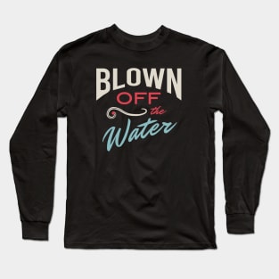 Blown off the Water Long Sleeve T-Shirt